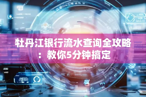 牡丹江银行流水查询全攻略:教你5分钟搞定