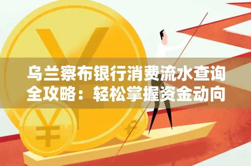 乌兰察布银行消费流水查询全攻略:轻松掌握资金动向,避开三大常见陷阱