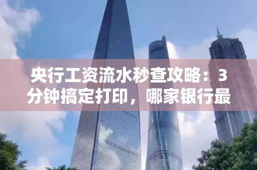 央行工资流水秒查攻略:3分钟搞定打印,哪家银行最快?