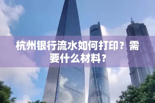 杭州银行流水如何打印?需要什么材料?