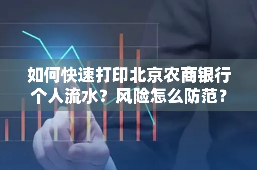 如何快速打印北京农商银行个人流水?风险怎么防范?