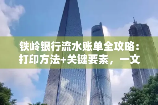 铁岭银行流水账单全攻略:打印方法+关键要素,一文搞定!