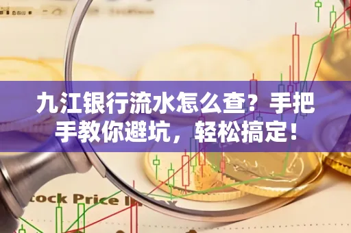 九江银行流水怎么查?手把手教你避坑,轻松搞定!