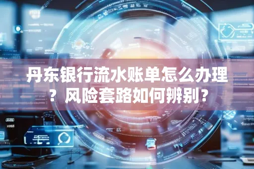 丹东银行流水账单怎么办理?风险套路如何辨别?