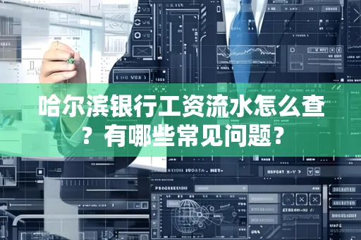 哈尔滨银行工资流水怎么查？有哪些常见问题？
