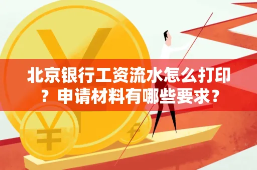 北京银行工资流水怎么打印?申请材料有哪些要求?