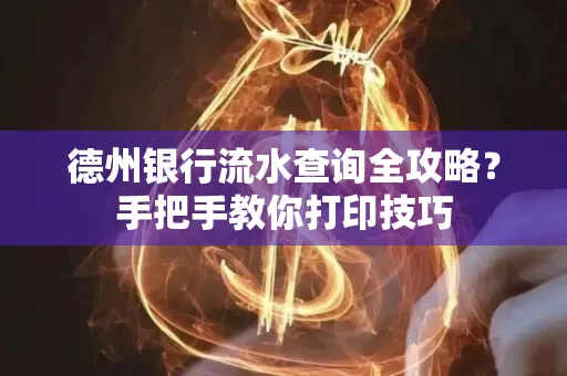 德州银行流水查询全攻略?手把手教你打印技巧