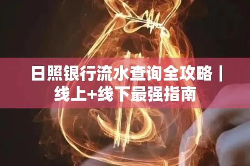 日照银行流水查询全攻略|线上+线下最强指南