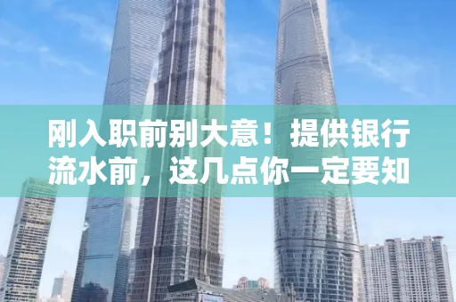 刚入职前别大意!提供银行流水前,这几点你一定要知道