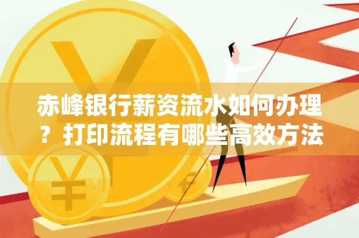 赤峰银行薪资流水如何办理?打印流程有哪些高效方法?