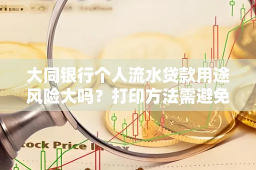 大同银行个人流水贷款用途风险大吗?打印方法需避免踩坑?