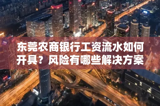 东莞农商银行工资流水如何开具？风险有哪些解决方案？