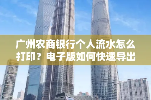 广州农商银行个人流水怎么打印?电子版如何快速导出?