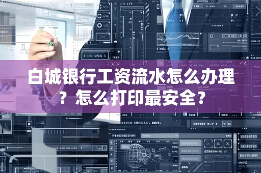 白城银行工资流水怎么办理?怎么打印最安全?