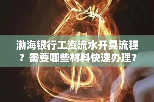 渤海银行工资流水开具流程?需要哪些材料快速办理?