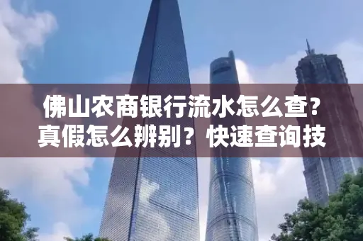 佛山农商银行流水怎么查?真假怎么辨别?快速查询技巧!