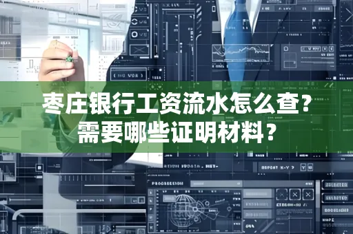 枣庄银行工资流水怎么查?需要哪些证明材料?