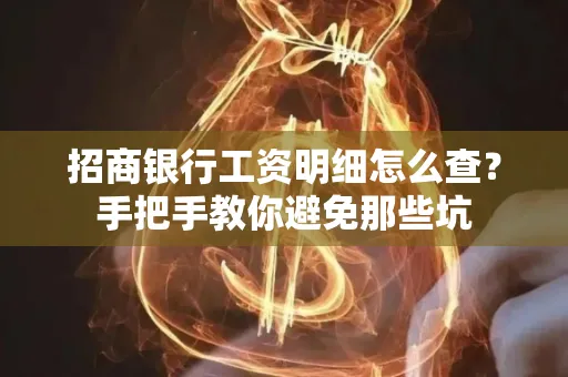 招商银行工资明细怎么查?手把手教你避免那些坑