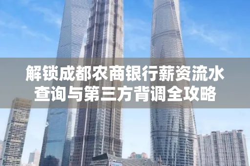 解锁成都农商银行薪资流水查询与第三方背调全攻略