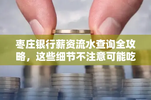 枣庄银行薪资流水查询全攻略,这些细节不注意可能吃大亏