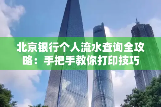 北京银行个人流水查询全攻略:手把手教你打印技巧