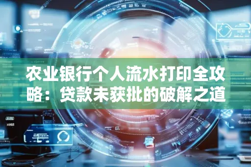 农业银行个人流水打印全攻略:贷款未获批的破解之道