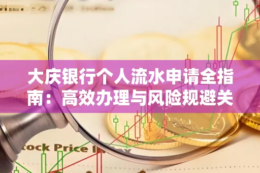 大庆银行个人流水申请全指南:高效办理与风险规避关键攻略