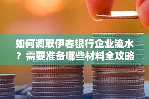 如何调取伊春银行企业流水?需要准备哪些材料全攻略?