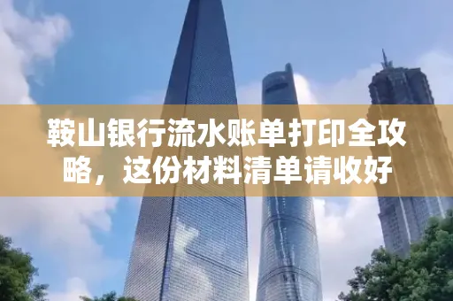 鞍山银行流水账单打印全攻略,这份材料清单请收好