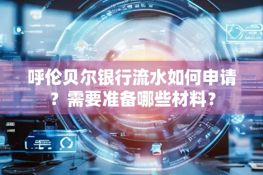 呼伦贝尔银行流水如何申请?需要准备哪些材料?