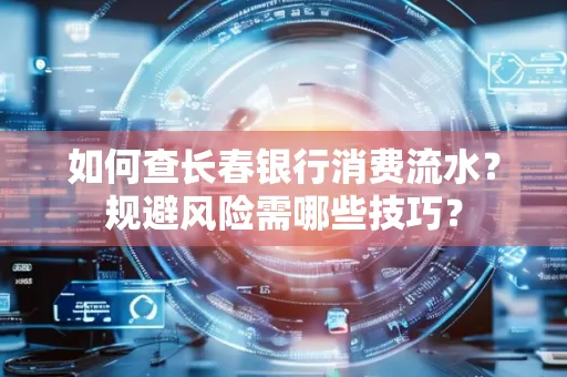 如何查长春银行消费流水?规避风险需哪些技巧?