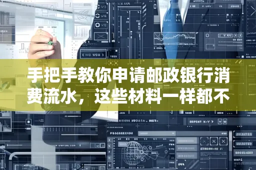 手把手教你申请邮政银行消费流水,这些材料一样都不能少!