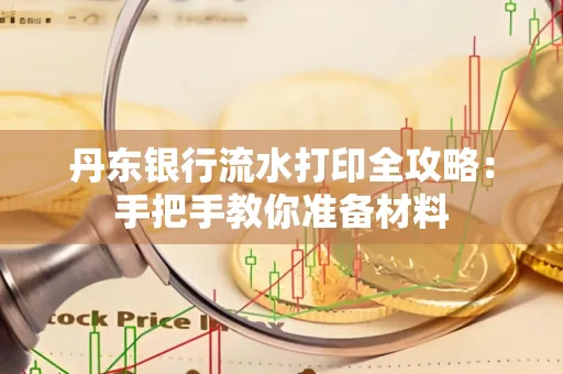 丹东银行流水打印全攻略:手把手教你准备材料